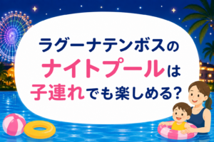 ラグーナテンボスのナイトプールは子連れでも楽しめる？